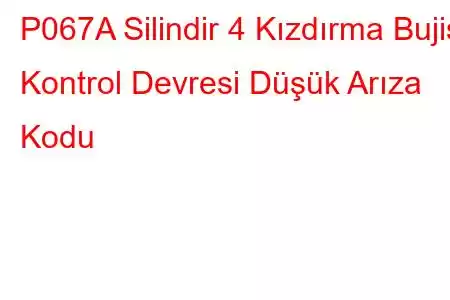 P067A Silindir 4 Kızdırma Bujisi Kontrol Devresi Düşük Arıza Kodu