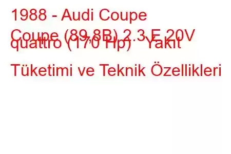 1988 - Audi Coupe
Coupe (89,8B) 2.3 E 20V quattro (170 Hp) Yakıt Tüketimi ve Teknik Özellikleri