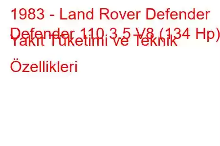 1983 - Land Rover Defender
Defender 110 3.5 V8 (134 Hp) Yakıt Tüketimi ve Teknik Özellikleri