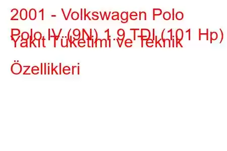 2001 - Volkswagen Polo
Polo IV (9N) 1.9 TDI (101 Hp) Yakıt Tüketimi ve Teknik Özellikleri