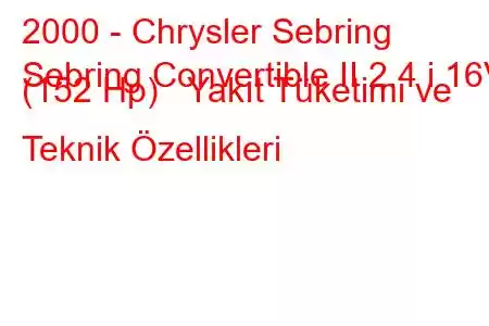 2000 - Chrysler Sebring
Sebring Convertible II 2.4 i 16V (152 Hp) Yakıt Tüketimi ve Teknik Özellikleri