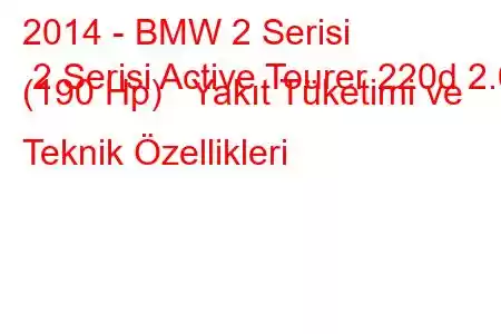 2014 - BMW 2 Serisi 2 Serisi Active Tourer 220d 2.0 (190 Hp) Yakıt Tüketimi ve Teknik Özellikleri