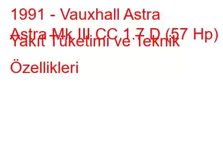 1991 - Vauxhall Astra
Astra Mk III CC 1.7 D (57 Hp) Yakıt Tüketimi ve Teknik Özellikleri