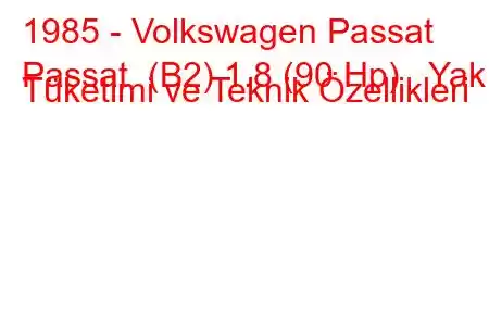 1985 - Volkswagen Passat
Passat (B2) 1.8 (90 Hp) Yakıt Tüketimi ve Teknik Özellikleri