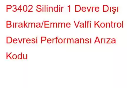 P3402 Silindir 1 Devre Dışı Bırakma/Emme Valfi Kontrol Devresi Performansı Arıza Kodu