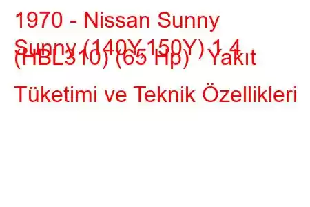 1970 - Nissan Sunny
Sunny (140Y,150Y) 1.4 (HBL310) (65 Hp) Yakıt Tüketimi ve Teknik Özellikleri