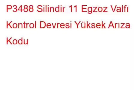 P3488 Silindir 11 Egzoz Valfı Kontrol Devresi Yüksek Arıza Kodu