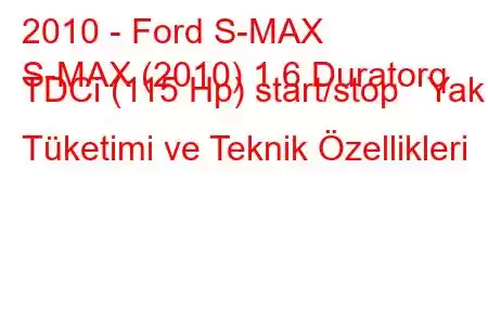 2010 - Ford S-MAX
S-MAX (2010) 1.6 Duratorq TDCi (115 Hp) start/stop Yakıt Tüketimi ve Teknik Özellikleri