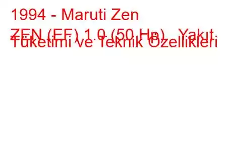 1994 - Maruti Zen
ZEN (EF) 1.0 (50 Hp) Yakıt Tüketimi ve Teknik Özellikleri