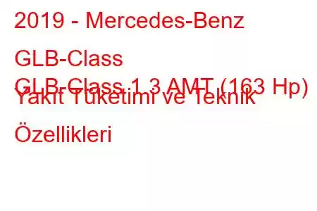 2019 - Mercedes-Benz GLB-Class
GLB-Class 1.3 AMT (163 Hp) Yakıt Tüketimi ve Teknik Özellikleri