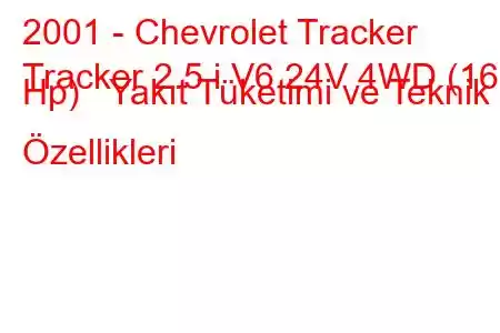 2001 - Chevrolet Tracker
Tracker 2.5 i V6 24V 4WD (167 Hp) Yakıt Tüketimi ve Teknik Özellikleri