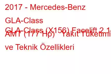 2017 - Mercedes-Benz GLA-Class
GLA-Class (X156) Facelift 2.1d AMT (177 Hp) Yakıt Tüketimi ve Teknik Özellikleri