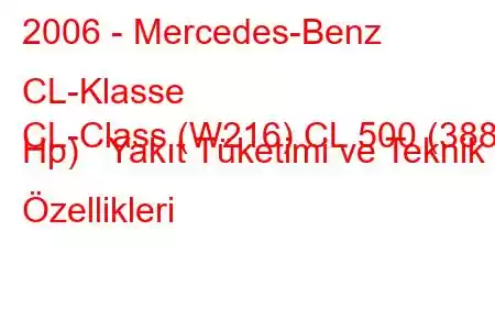 2006 - Mercedes-Benz CL-Klasse
CL-Class (W216) CL 500 (388 Hp) Yakıt Tüketimi ve Teknik Özellikleri