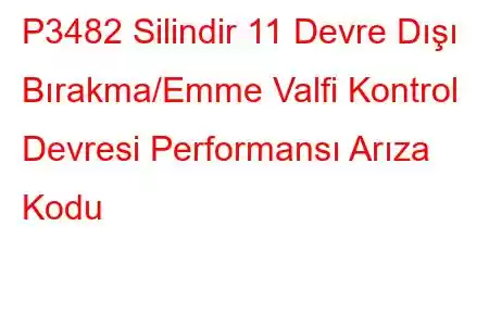 P3482 Silindir 11 Devre Dışı Bırakma/Emme Valfi Kontrol Devresi Performansı Arıza Kodu