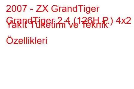 2007 - ZX GrandTiger
GrandTiger 2.4 (126H.P.) 4x2 Yakıt Tüketimi ve Teknik Özellikleri