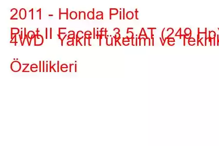 2011 - Honda Pilot
Pilot II Facelift 3.5 AT (249 Hp) 4WD Yakıt Tüketimi ve Teknik Özellikleri