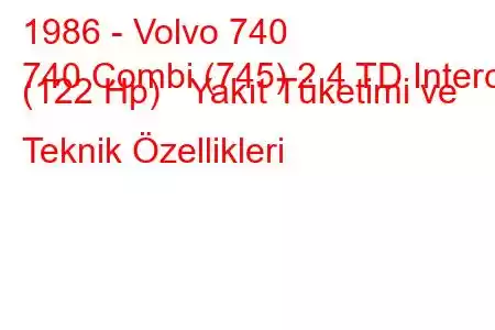 1986 - Volvo 740
740 Combi (745) 2.4 TD Interc. (122 Hp) Yakıt Tüketimi ve Teknik Özellikleri