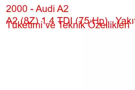 2000 - Audi A2
A2 (8Z) 1.4 TDI (75 Hp) Yakıt Tüketimi ve Teknik Özellikleri