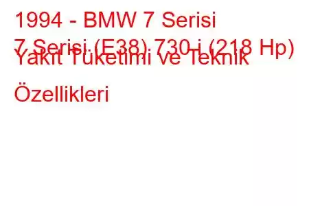 1994 - BMW 7 Serisi
7 Serisi (E38) 730 i (218 Hp) Yakıt Tüketimi ve Teknik Özellikleri