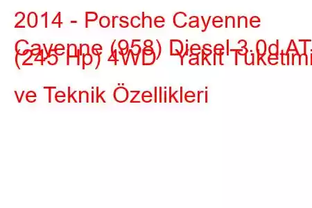 2014 - Porsche Cayenne
Cayenne (958) Diesel 3.0d AT (245 Hp) 4WD Yakıt Tüketimi ve Teknik Özellikleri