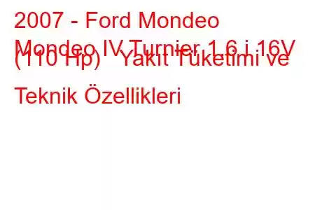 2007 - Ford Mondeo
Mondeo IV Turnier 1.6 i 16V (110 Hp) Yakıt Tüketimi ve Teknik Özellikleri