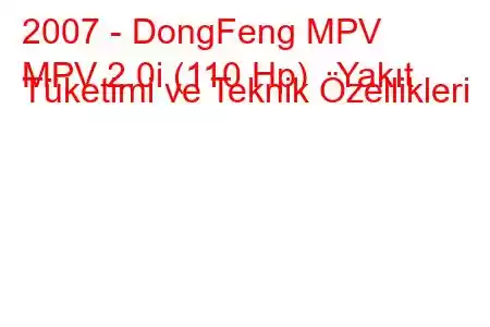 2007 - DongFeng MPV
MPV 2.0i (110 Hp) Yakıt Tüketimi ve Teknik Özellikleri