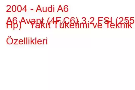 2004 - Audi A6
A6 Avant (4F,C6) 3.2 FSI (255 Hp) Yakıt Tüketimi ve Teknik Özellikleri