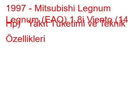 1997 - Mitsubishi Legnum
Legnum (EAO) 1.8i Viento (140 Hp) Yakıt Tüketimi ve Teknik Özellikleri