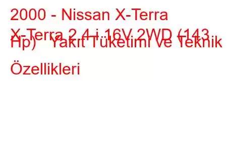 2000 - Nissan X-Terra
X-Terra 2.4 i 16V 2WD (143 Hp) Yakıt Tüketimi ve Teknik Özellikleri