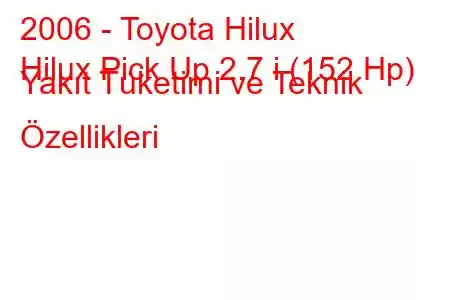 2006 - Toyota Hilux
Hilux Pick Up 2.7 i (152 Hp) Yakıt Tüketimi ve Teknik Özellikleri