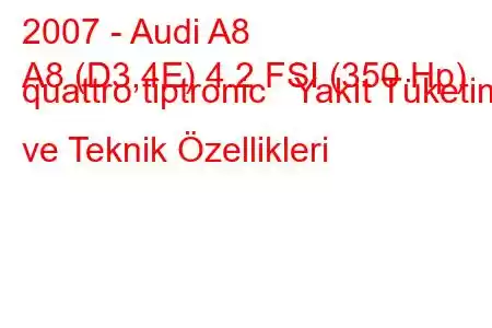 2007 - Audi A8
A8 (D3,4E) 4.2 FSI (350 Hp) quattro tiptronic Yakıt Tüketimi ve Teknik Özellikleri