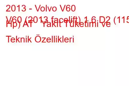 2013 - Volvo V60
V60 (2013 facelift) 1.6 D2 (115 Hp) AT Yakıt Tüketimi ve Teknik Özellikleri