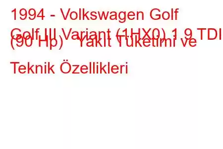 1994 - Volkswagen Golf
Golf III Variant (1HX0) 1.9 TDI (90 Hp) Yakıt Tüketimi ve Teknik Özellikleri