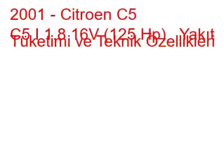 2001 - Citroen C5
C5 I 1.8 16V (125 Hp) Yakıt Tüketimi ve Teknik Özellikleri