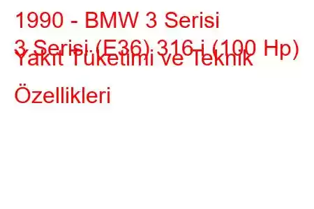 1990 - BMW 3 Serisi
3 Serisi (E36) 316 i (100 Hp) Yakıt Tüketimi ve Teknik Özellikleri