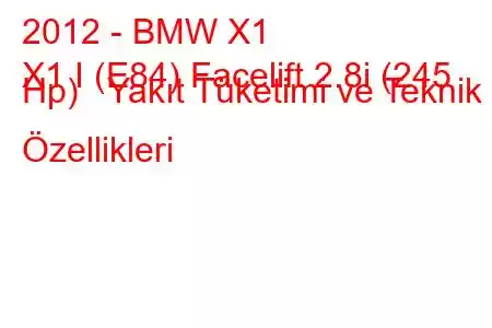 2012 - BMW X1
X1 I (E84) Facelift 2.8i (245 Hp) Yakıt Tüketimi ve Teknik Özellikleri