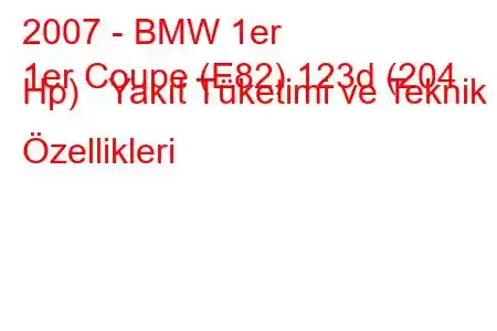 2007 - BMW 1er
1er Coupe (E82) 123d (204 Hp) Yakıt Tüketimi ve Teknik Özellikleri