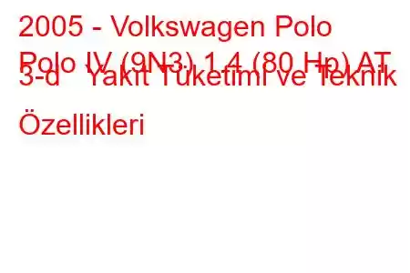 2005 - Volkswagen Polo
Polo IV (9N3) 1.4 (80 Hp) AT 3-d Yakıt Tüketimi ve Teknik Özellikleri