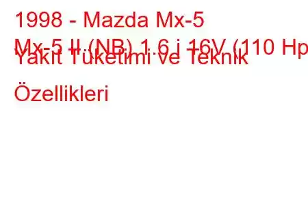 1998 - Mazda Mx-5
Mx-5 II (NB) 1.6 i 16V (110 Hp) Yakıt Tüketimi ve Teknik Özellikleri