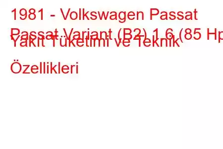 1981 - Volkswagen Passat
Passat Variant (B2) 1.6 (85 Hp) Yakıt Tüketimi ve Teknik Özellikleri