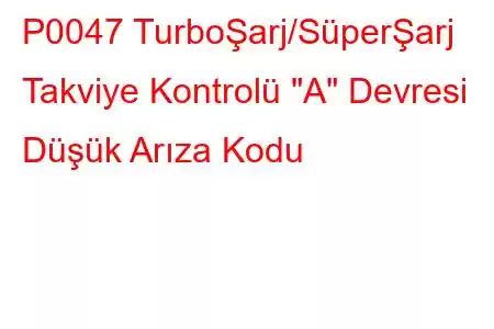 P0047 TurboŞarj/SüperŞarj Takviye Kontrolü 