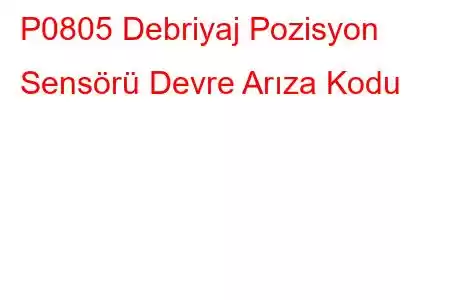 P0805 Debriyaj Pozisyon Sensörü Devre Arıza Kodu