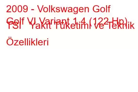 2009 - Volkswagen Golf
Golf VI Variant 1.4 (122 Hp) TSI Yakıt Tüketimi ve Teknik Özellikleri