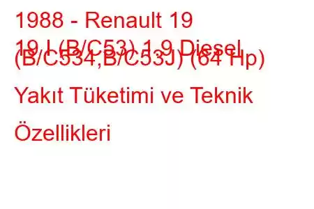 1988 - Renault 19
19 I (B/C53) 1.9 Diesel (B/C534,B/C53J) (64 Hp) Yakıt Tüketimi ve Teknik Özellikleri