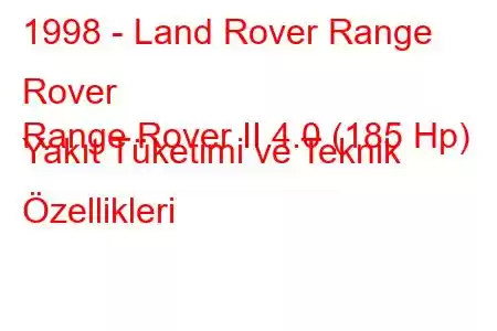 1998 - Land Rover Range Rover
Range Rover II 4.0 (185 Hp) Yakıt Tüketimi ve Teknik Özellikleri