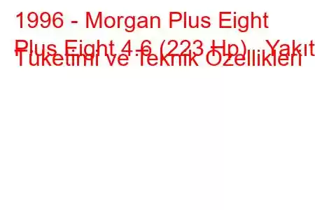 1996 - Morgan Plus Eight
Plus Eight 4.6 (223 Hp) Yakıt Tüketimi ve Teknik Özellikleri