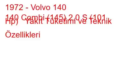 1972 - Volvo 140
140 Combi (145) 2.0 S (101 Hp) Yakıt Tüketimi ve Teknik Özellikleri