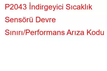 P2043 İndirgeyici Sıcaklık Sensörü Devre Sınırı/Performans Arıza Kodu