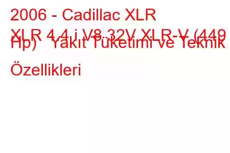 2006 - Cadillac XLR
XLR 4.4 i V8 32V XLR-V (449 Hp) Yakıt Tüketimi ve Teknik Özellikleri