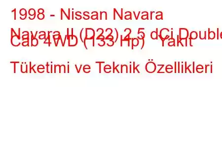 1998 - Nissan Navara
Navara II (D22) 2.5 dCi Double Cab 4WD (133 Hp) Yakıt Tüketimi ve Teknik Özellikleri